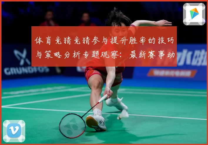 体育竞猜竞猜参与提升胜率的技巧与策略分析专题观察：最新赛事动态与深度分析